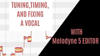 TUNING, TIMING, AND FIXING A VOCAL WITH MELODYNE EDITOR