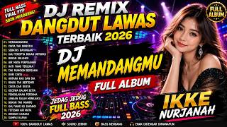 DJ REMIX DANGDUT LAWAS TERBAIK 2026 || DJ MEMANDANGMU || FULL ALBUM IKKE NURJANAH DJ REMIX DANGDUT LAWAS TERBAIK 2026 || DJ MEMANDANGMU || FULL ALBUM IKKE NURJANAH