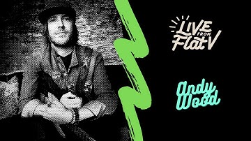 Live From Flat V - Andy Wood Interview