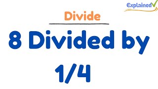 8   Divided by  1/4   (Eight Divided by One-Fourth)