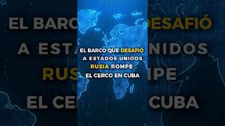 Rusia rompe el cerco en Cuba, el barco que desafió a Estados Unidos