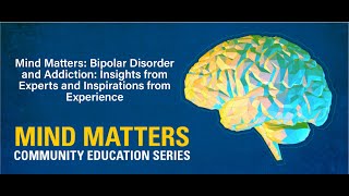 Mind Matters: Bipolar Disorder and Addiction: Insights from Experts and Inspirations from Experience