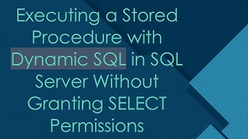 Executing a Stored Procedure with Dynamic SQL in SQL Server Without Granting SELECT Permissions