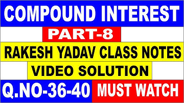 COMPOUND INTEREST  PART-8[RAKESH YADAV CLASS NOTE VIDEO SOLUTION]Q.no-36 to 40 FOR SSC| SSC CGL| SSC