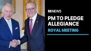 Anthony Albanese says he will pledge allegiance to King Charles | ABC News