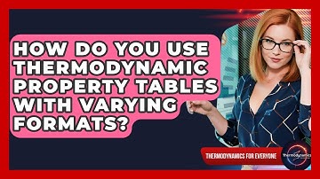 How Do You Use Thermodynamic Property Tables With Varying Formats? - Thermodynamics For Everyone
