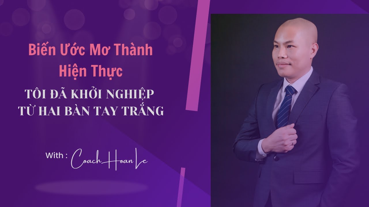 KHỞI NGHIỆP 0 ĐỒNG: NHỮNG BƯỚC ĐI ĐẦU TIÊN ĐẦY THÁCH THỨC |Coach Hoàn Lê|