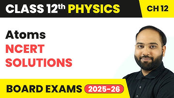 Atoms - NCERT Solutions | Class 12 Physics Chapter 12 | CBSE 2025-26