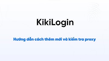 [HDSD_27] Hướng dẫn thêm mới và kiểm tra proxy trên phần mềm KiKiLogin