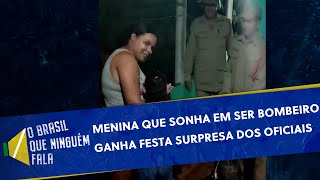 Menina que sonha em ser bombeiro ganha festa de aniversário dos oficiais | O Brasil Que Ninguém Fala