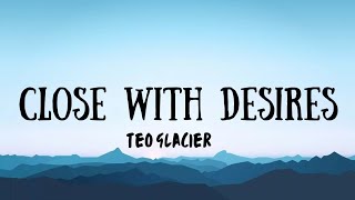 Close with desires- teo glacier (lyrics sped up version)