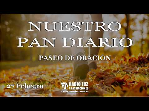 Nuestro Pan Diario 27 de febrero (Paseo de oración)