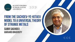 Subir Sachdev — From the Sachdev-Ye-Kitaev Model to a Universal Theory of Strange Metals