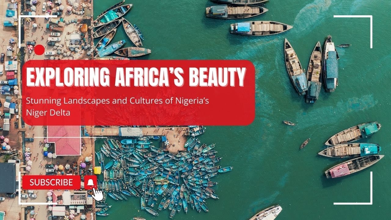 Exploring Africa’s Beauty: Stunning Landscapes and Cultures of Nigeria's Niger Delta