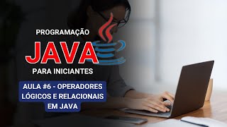 Java para Iniciantes #6 – Operadores Lógicos e Relacionais em Java: Comparações e Condições