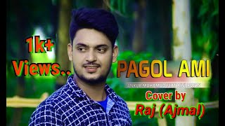 Pagol Ami || Alvi Rujan || Cover by Raj (Ajmal) || 2018
