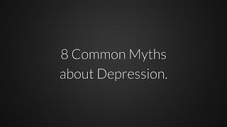 8 Common Myths about Depression.