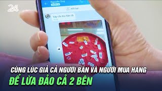 Cùng lúc giả cả người bán và người mua hàng để lừa đảo cả 2 bên | VTV24