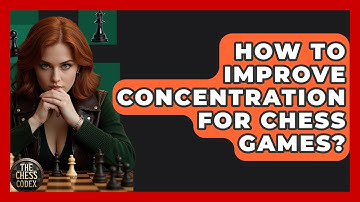 How To Improve Concentration For Chess Games? - The Chess Codex