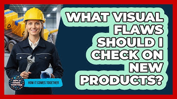 What Visual Flaws Should I Check On New Products?