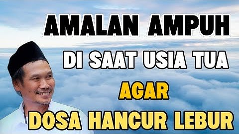 Ngaji Gus Baha - Amalan ampuh di saat usia tua agar dosa hancur lebur