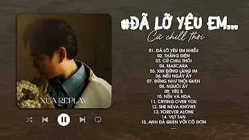 Đã Lỡ Yêu Em Nhiều, Cứ Chill Thôi, Xin Đừng Lặng Im - Top Hits Nhạc Trẻ Cực Chill Gây Nghiện