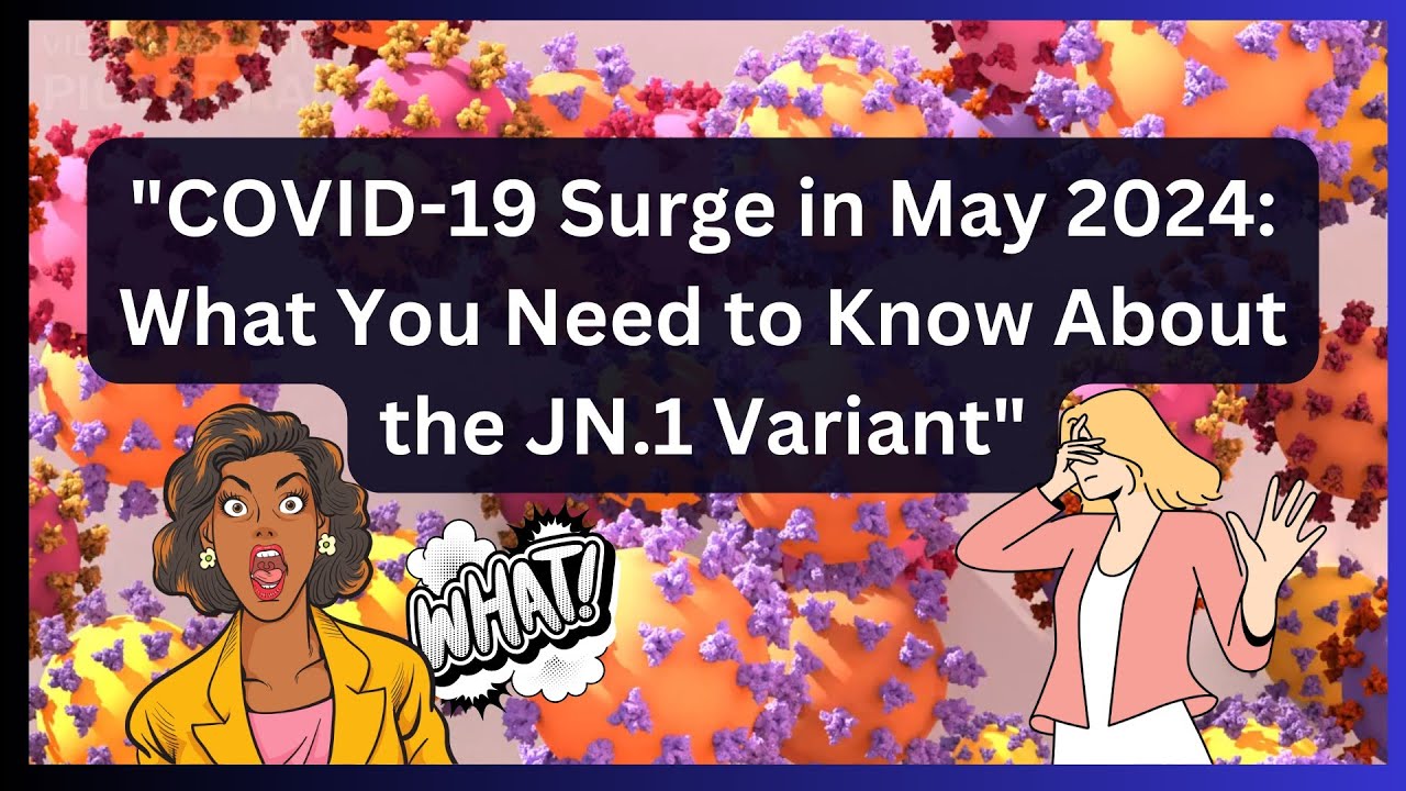 COVID-19 Surge in May 2024: What You Need to Know About the JN.1 ...