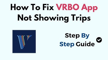 How To Fix VRBO App Not Showing Trips