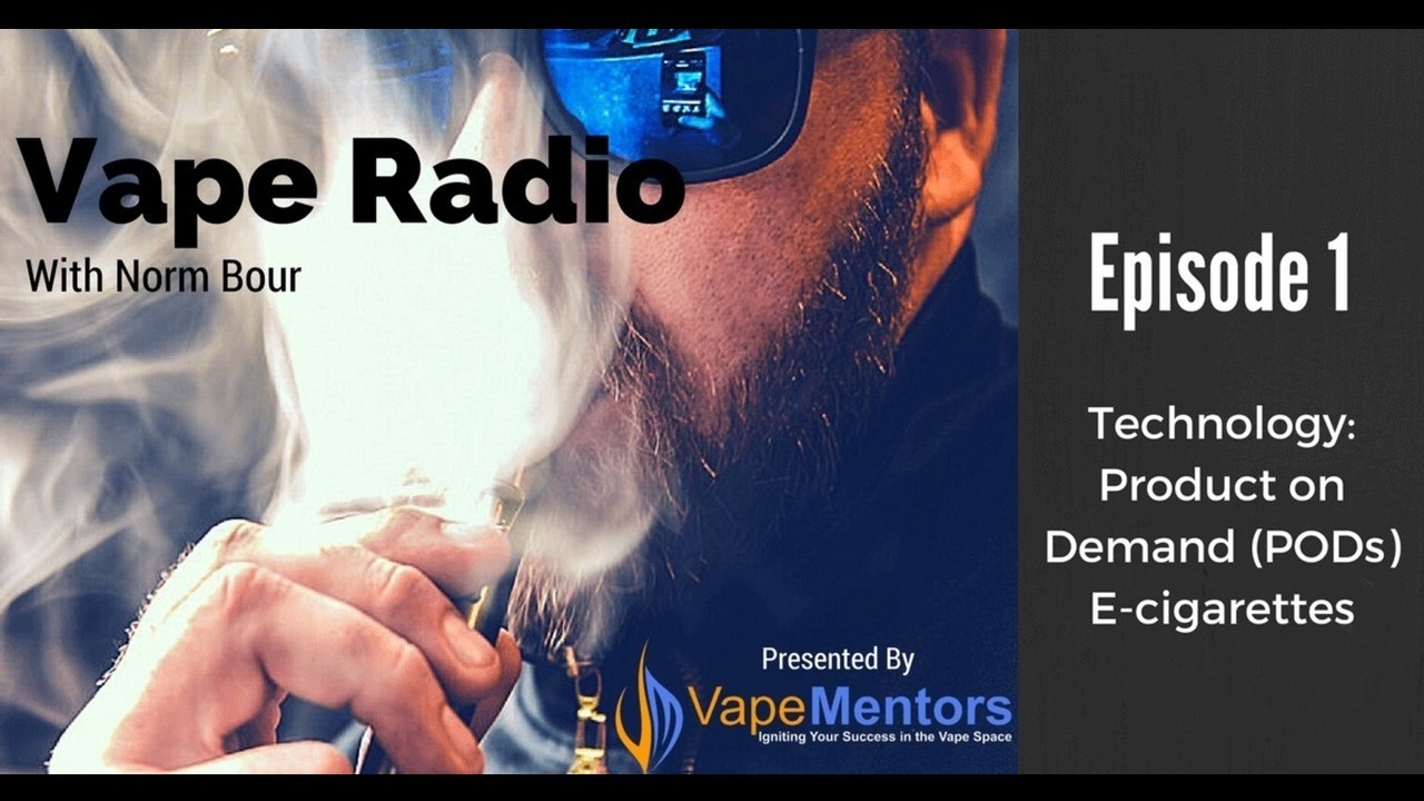 Vape Radio 1: Technology: Product on Demand (PODs) E-cigarettes