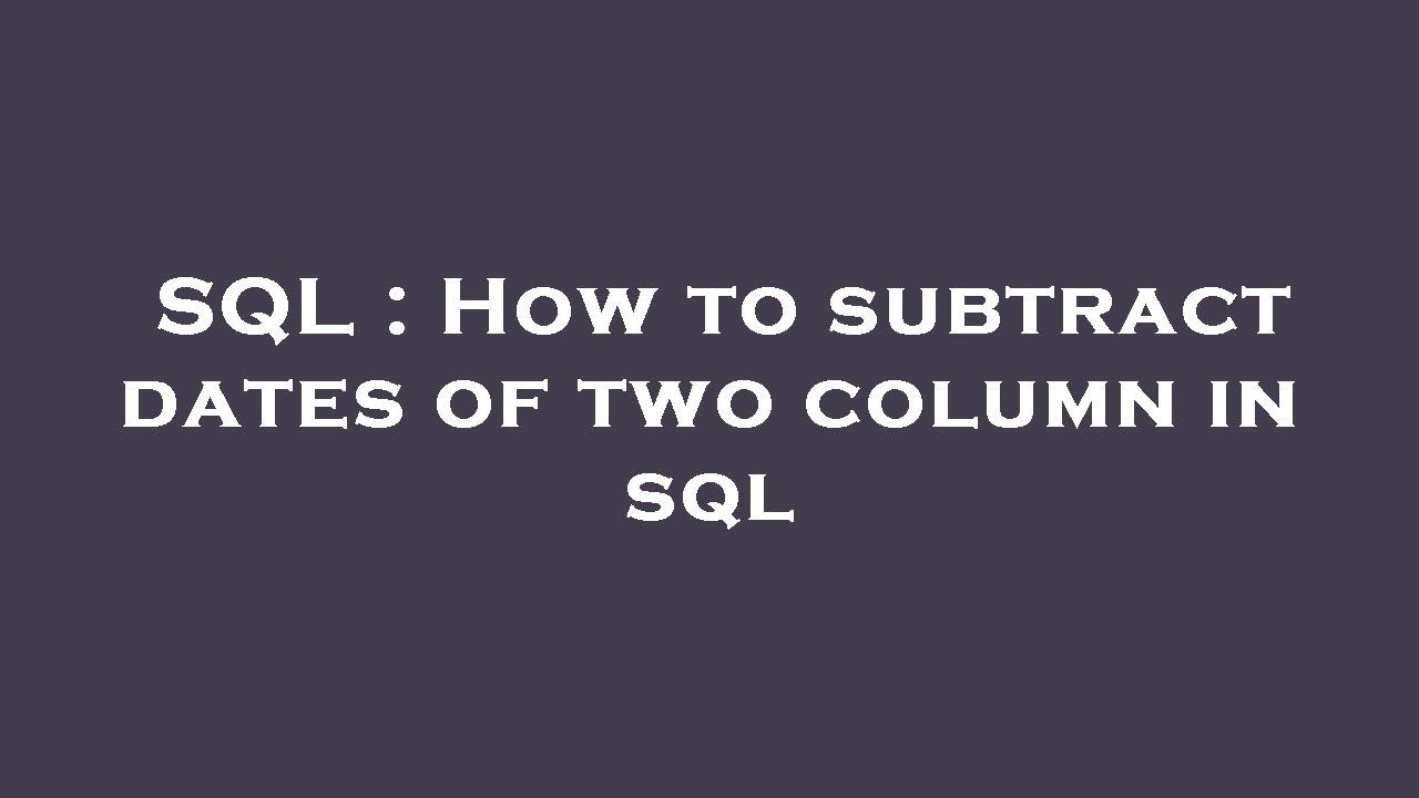 SQL : How to subtract dates of two column in sql - YouTube