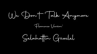 We Dont Talk Anymore Selahattin Güzelel Flamenco Version