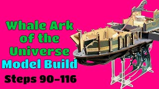 Whale Ark of the Universe Model Build: Steps 90-116