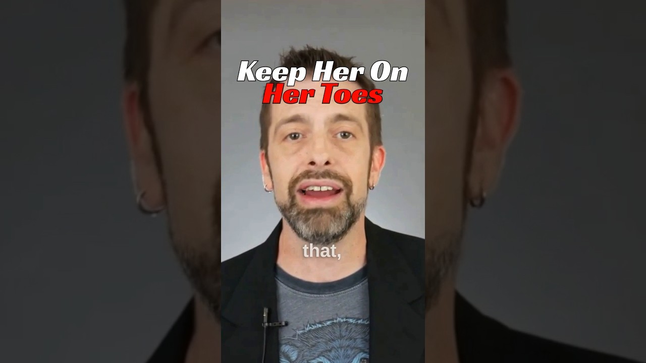 You must keep women on their toes! 