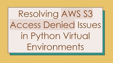 Resolving AWS S3 Access Denied Issues in Python Virtual Environments