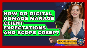 How Do Digital Nomads Manage Client Expectations And Scope Creep? - Digital Nomad Success Guide