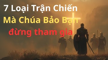 Tránh 7 Loại Trận Chiến Này Để Bảo Vệ TÂM HỒN