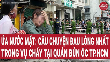 Ứa nước mặt: Câu chuyện đau lòng nhất trong vụ cháy tại quán bún ốc TP.HCM