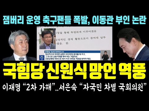 폭발한 시민들, 국힘 신원식 망언 역풍! 이재명 &quot;2차 가해&quot;.. 서은숙 &quot;자국민 차별 국회의원&quot; - 윤석열 정부 잼버리 운영 미숙, 축구팬들까지 폭발.. 이동관 부인 논란