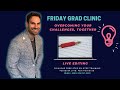 Friday LIVE Grad Clinic: overcoming your challenges, together