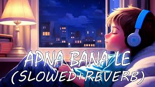 APNA BANA LE (Slowed + Reverb) | ARIJIT SINGH | LEXY LOFI |