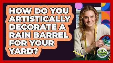 How Do You Artistically Decorate A Rain Barrel For Your Yard? - The Upcycle Lab