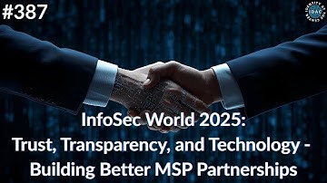#387 - InfoSec World 2025 - Trust, Transparency, and Technology: Building Better MSP Partnerships