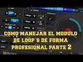 como manejar el modulo de loop´s de forma profesional parte 2