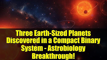 Three Earth-Sized Planets Discovered in a Compact Binary System - Astrobiology Breakthrough!