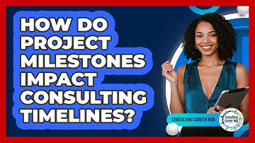 How Do Project Milestones Impact Consulting Timelines? - Consulting Career Hub