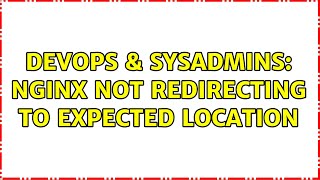DevOps & SysAdmins: Nginx not redirecting to expected location Information