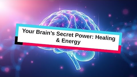 Your Brain’s Secret Power: Healing & Energy