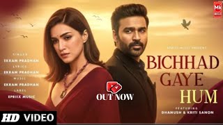 Bichhad Gaye Hum”, the most emotional and heart-t New Hindi Sad Song 2025,  Dhanush & Kriti Sanon
