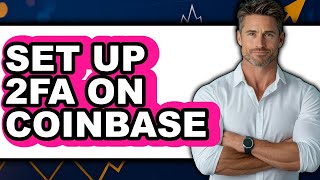 How to Set Up 2FA on Coinbase (Easy Method)