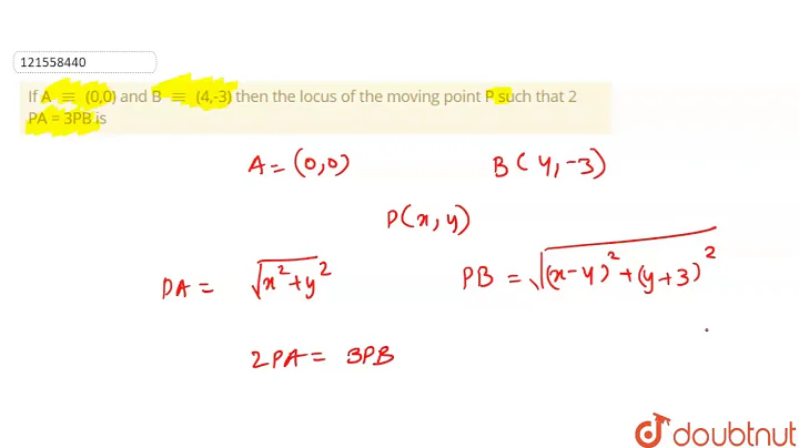 If A `-=` (0,0) and  B `-=` (4,-3) then the locus of the moving point P such that 2 PA = 3PB is